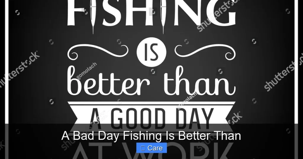 A Bad Day Fishing Is Better Than