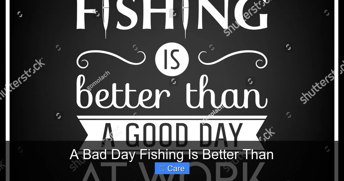 A Bad Day Fishing Is Better Than