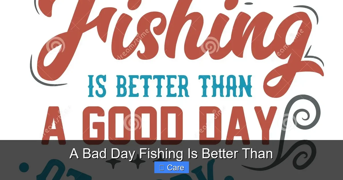 A Bad Day Fishing Is Better Than