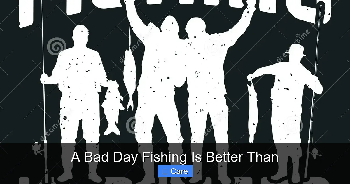 A Bad Day Fishing Is Better Than