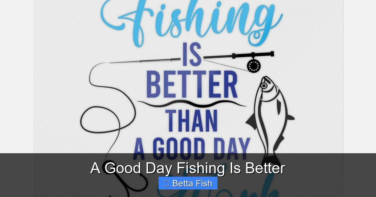 A Good Day Fishing Is Better