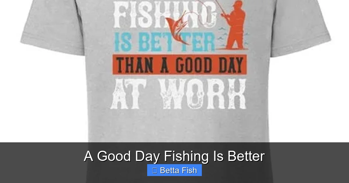 A Good Day Fishing Is Better