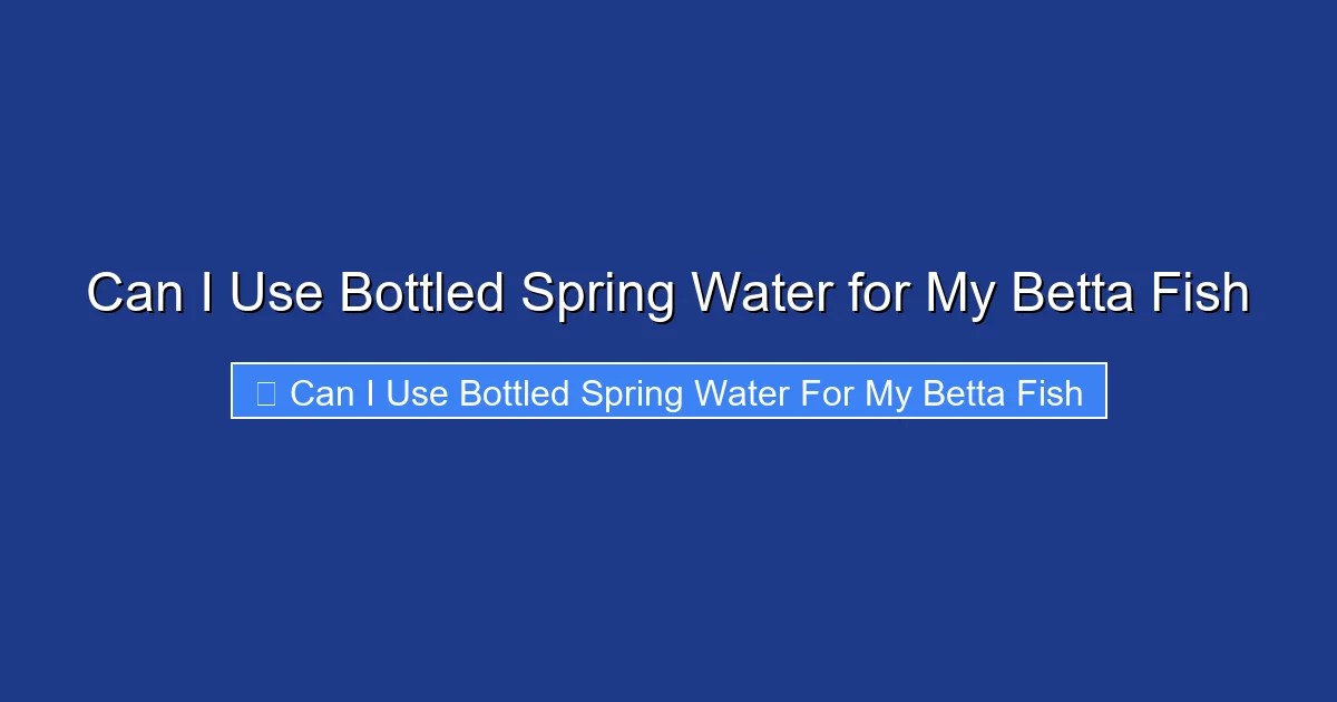 Can I Use Bottled Spring Water for My Betta Fish