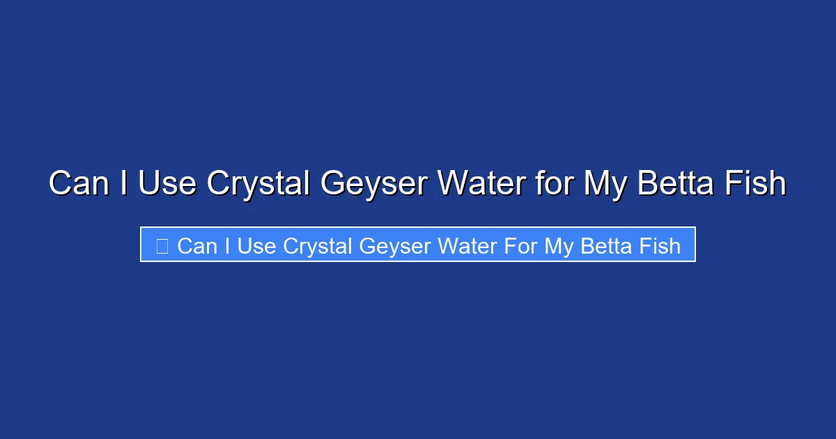 Can I Use Crystal Geyser Water for My Betta Fish