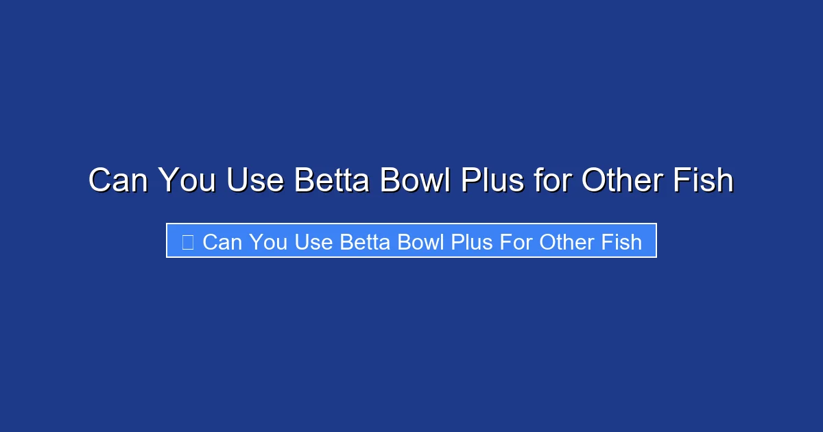 Can You Use Betta Bowl Plus for Other Fish