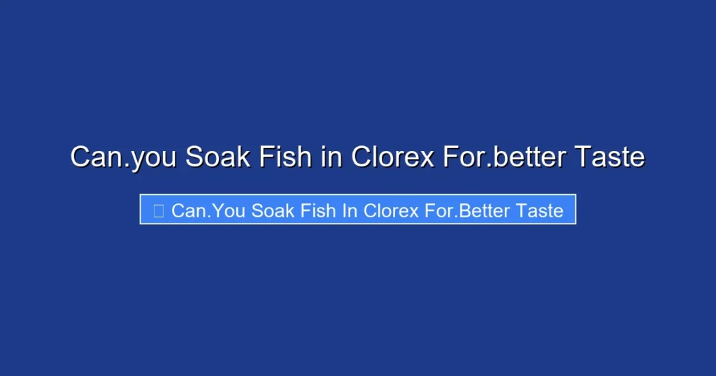 Can.you Soak Fish in Clorex For.better Taste