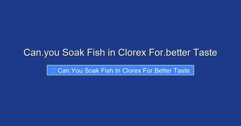 Can.you Soak Fish in Clorex For.better Taste