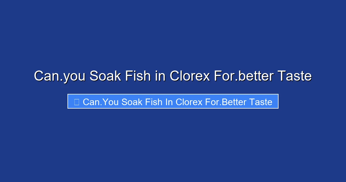 Can.you Soak Fish in Clorex For.better Taste