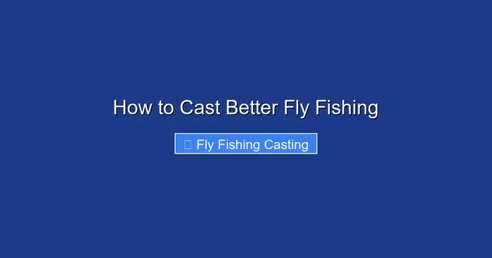 How to Cast Better Fly Fishing