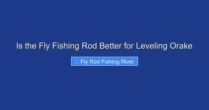 Is the Fly Fishing Rod Better for Leveling Orake