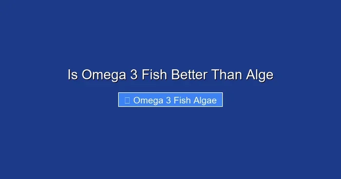 Is Omega 3 Fish Better Than Alge