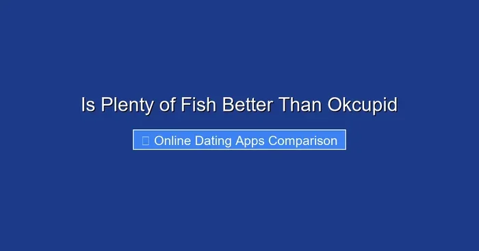 Is Plenty of Fish Better Than Okcupid
