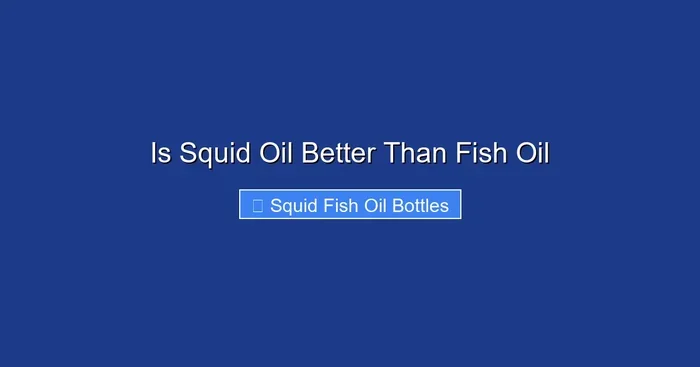 Is Squid Oil Better Than Fish Oil