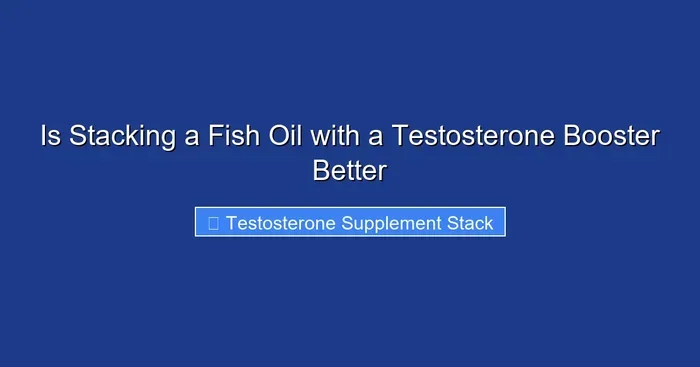 Is Stacking a Fish Oil with a Testosterone Booster Better