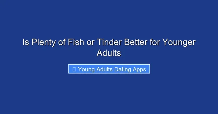Is Plenty of Fish or Tinder Better for Younger Adults
